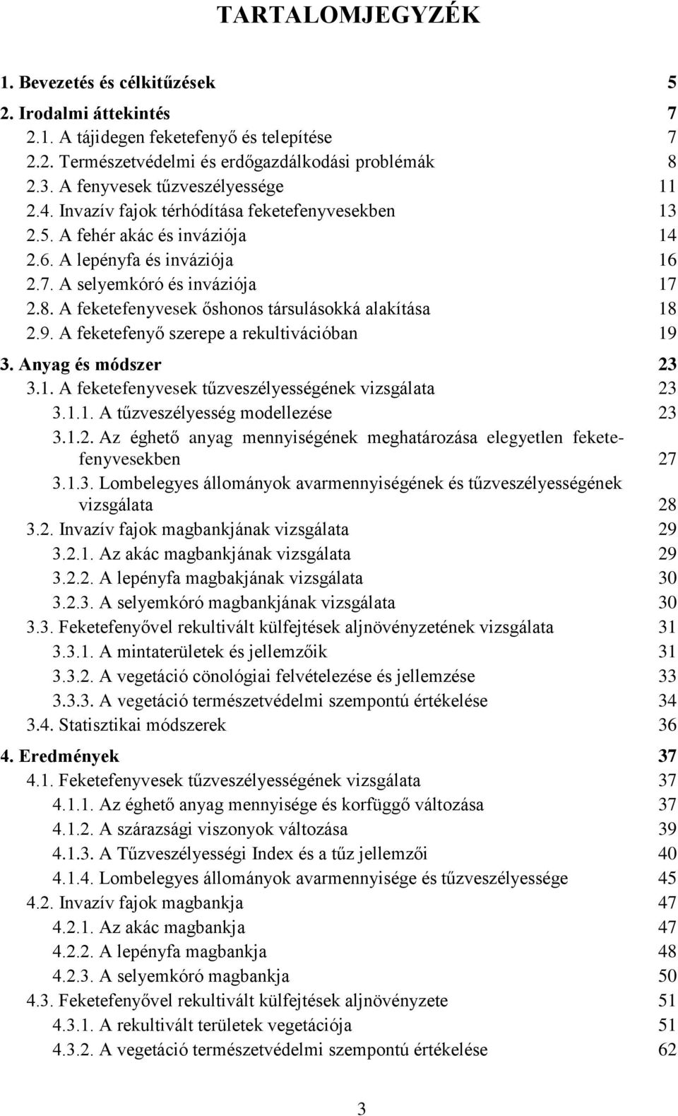 A feketefenyvesek őshonos társulásokká alakítása 18 2.9. A feketefenyő szerepe a rekultivációban 19 3. Anyag és módszer 23 3.1. A feketefenyvesek tűzveszélyességének vizsgálata 23 3.1.1. A tűzveszélyesség modellezése 23 3.