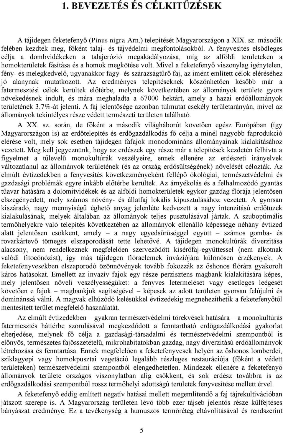 Mivel a feketefenyő viszonylag igénytelen, fény- és melegkedvelő, ugyanakkor fagy- és szárazságtűrő faj, az imént említett célok eléréséhez jó alanynak mutatkozott.