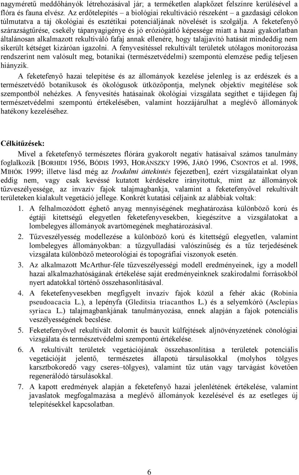 A feketefenyő szárazságtűrése, csekély tápanyagigénye és jó eróziógátló képessége miatt a hazai gyakorlatban általánosan alkalmazott rekultiváló fafaj annak ellenére, hogy talajjavító hatását