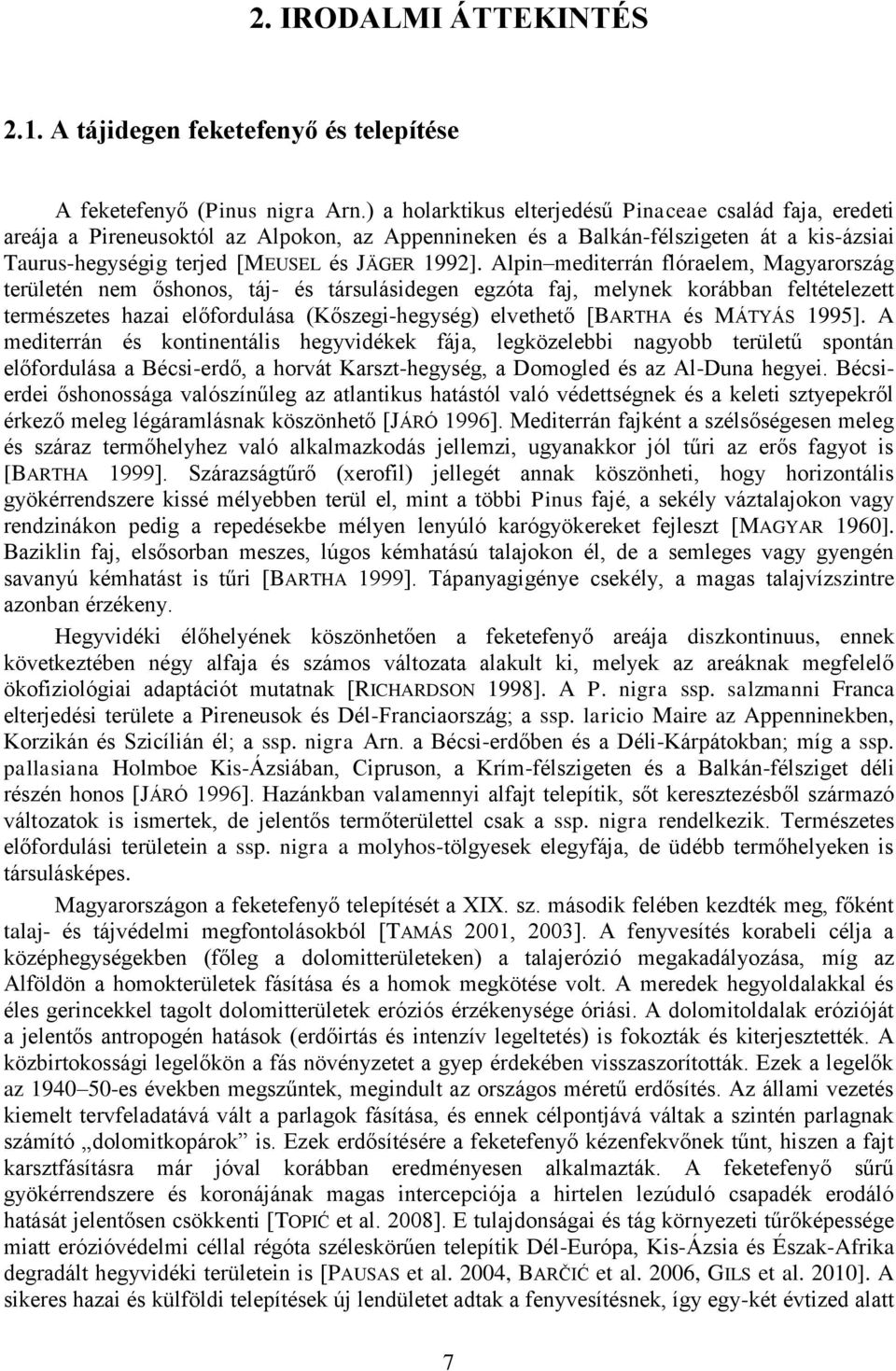 Alpin mediterrán flóraelem, Magyarország területén nem őshonos, táj- és társulásidegen egzóta faj, melynek korábban feltételezett természetes hazai előfordulása (Kőszegi-hegység) elvethető [BARTHA és