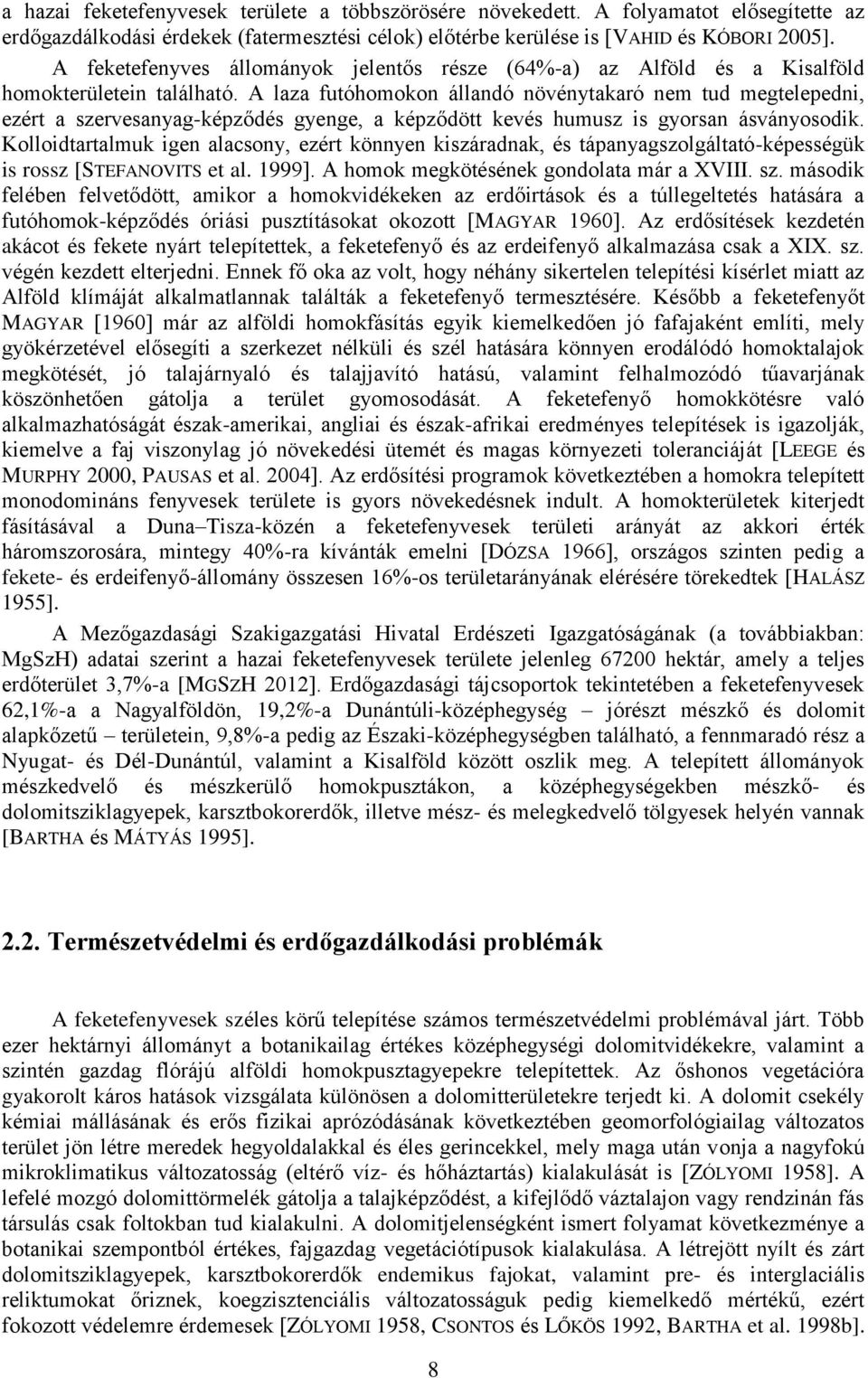 A laza futóhomokon állandó növénytakaró nem tud megtelepedni, ezért a szervesanyag-képződés gyenge, a képződött kevés humusz is gyorsan ásványosodik.