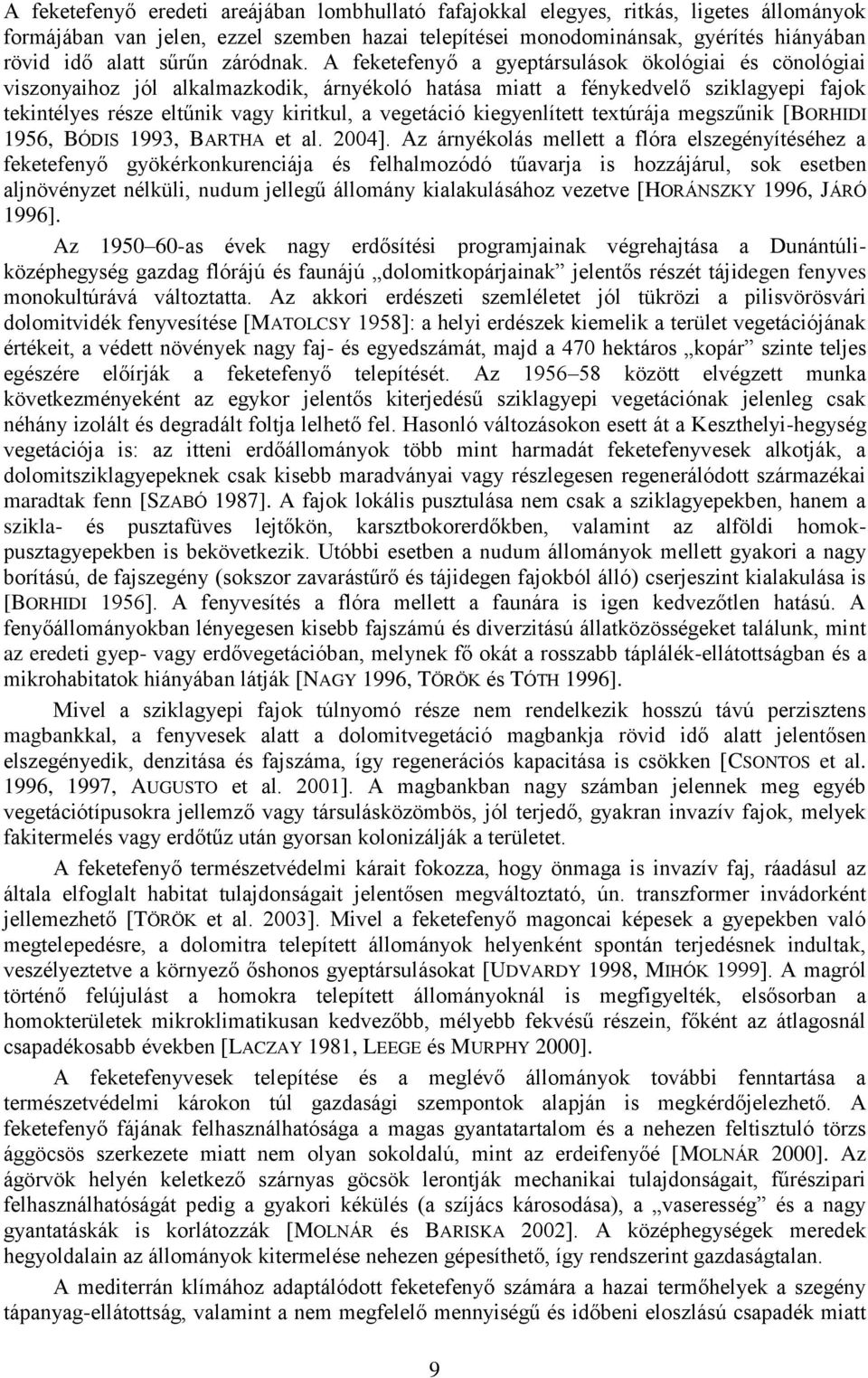 A feketefenyő a gyeptársulások ökológiai és cönológiai viszonyaihoz jól alkalmazkodik, árnyékoló hatása miatt a fénykedvelő sziklagyepi fajok tekintélyes része eltűnik vagy kiritkul, a vegetáció