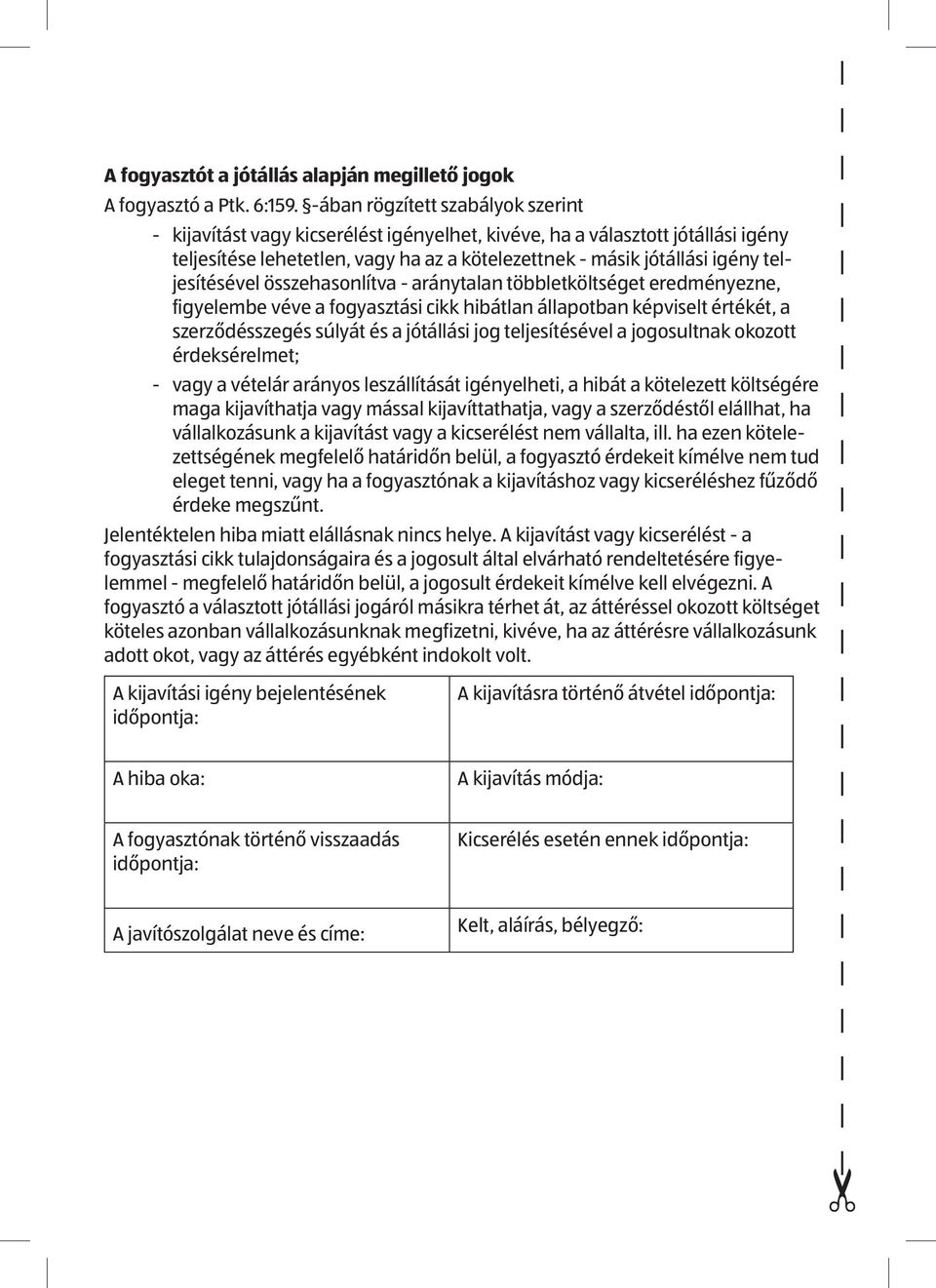 teljesítésével összehasonlítva - aránytalan többletköltséget eredményezne, figyelembe véve a fogyasztási cikk hibátlan állapotban képviselt értékét, a szerződésszegés súlyát és a jótállási jog