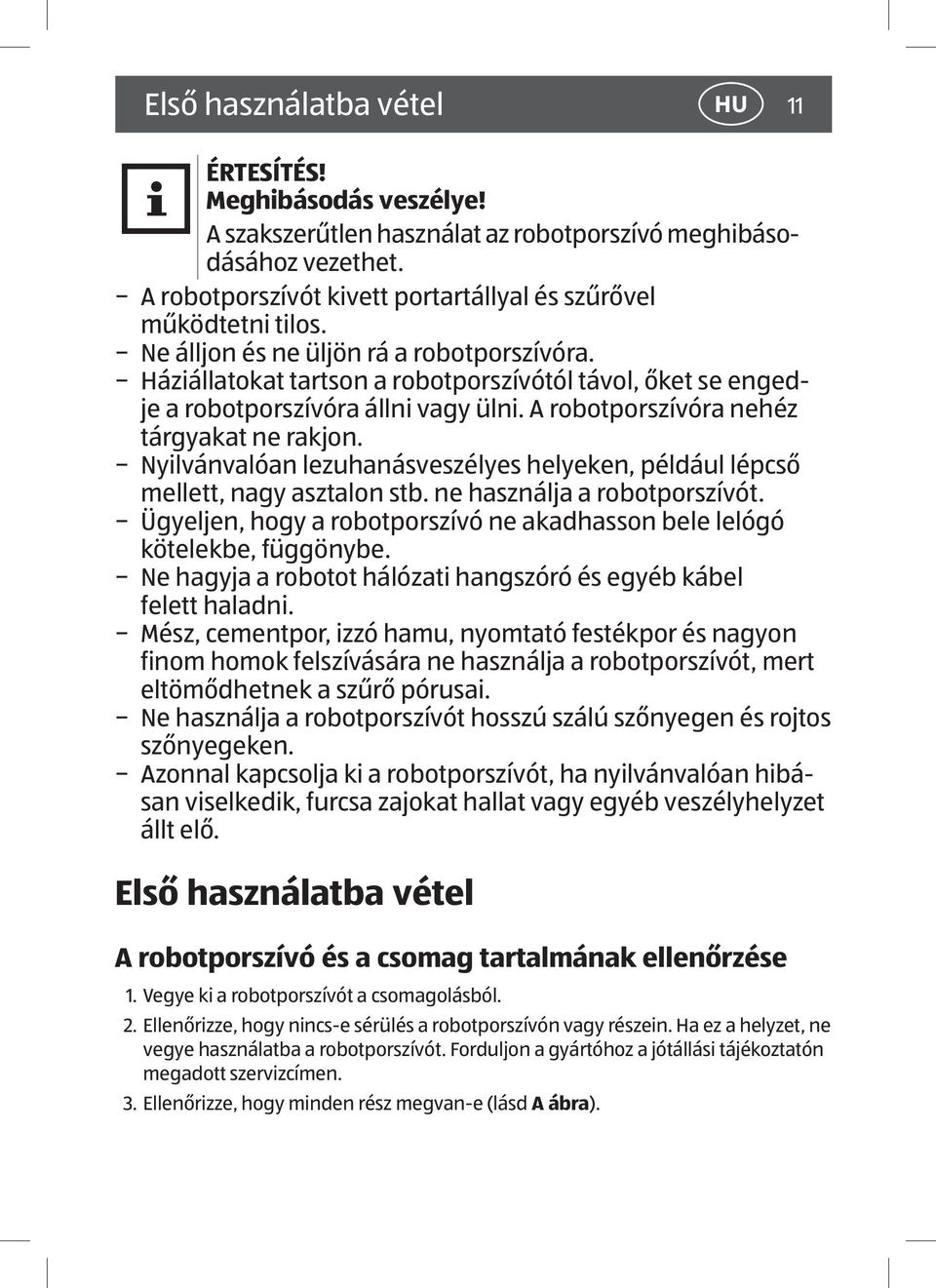 Nyilvánvalóan lezuhanásveszélyes helyeken, például lépcső mellett, nagy asztalon stb. ne használja a robotporszívót. Ügyeljen, hogy a robotporszívó ne akadhasson bele lelógó kötelekbe, függönybe.