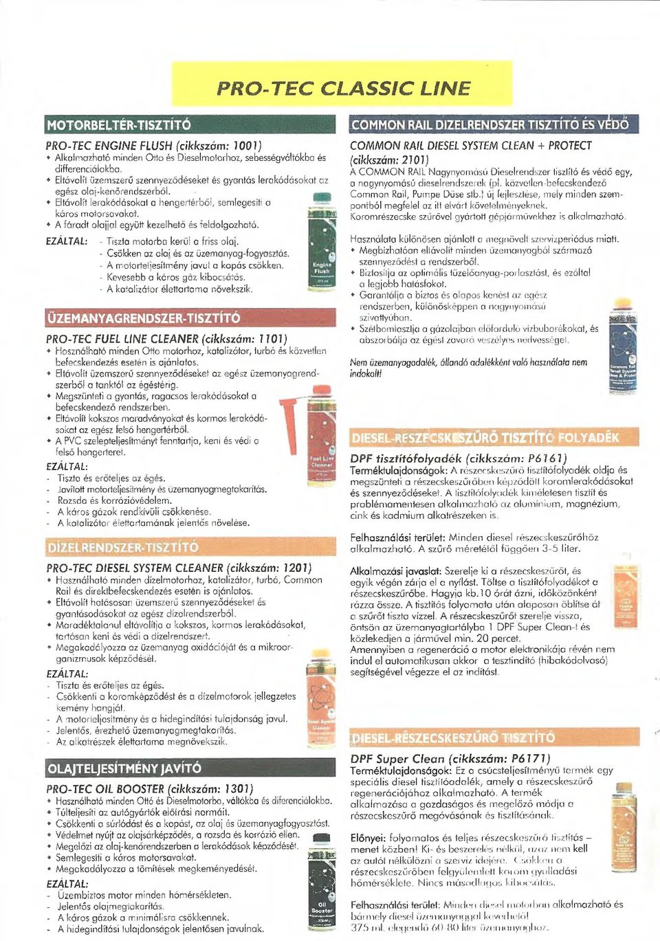 4 Á fáradt olajjal együtt kezelhető és feldolgozható. - Tiszta motorba kerül o friss olaj. - Csökken az ólai és az üzemanyag-fogyasztás. - A motorteljesítmény javul a kopás csökken.