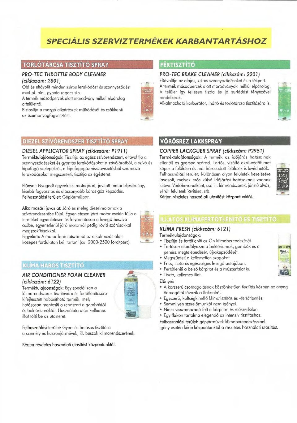 . ^ PRO-TEC BRAKE CLEANER (cikkszám : 2201) Eltávolítja az olajos, zsíros szennyeződéseket és a fékport.. A termék másodpercek alatt maradványok nélkül elpárolog.