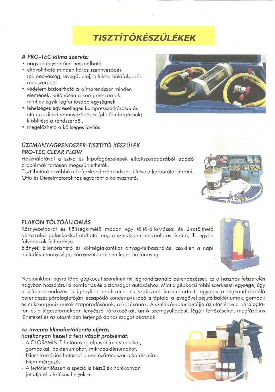 esetleges kompresszorkárosodás után a szilárd szennyeződések (pl.: fémforgácsok) kiöblítése a rendszerből. * megelőzhető a költséges javítás.