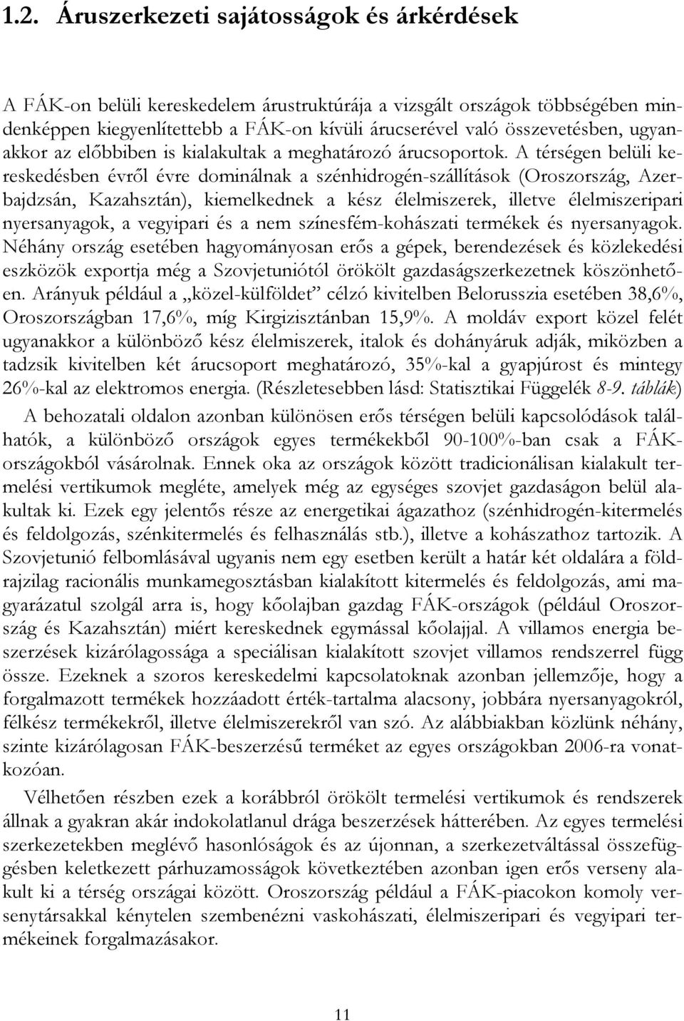 A térségen belüli kereskedésben évről évre dominálnak a szénhidrogén-szállítások (Oroszország, Azerbajdzsán, Kazahsztán), kiemelkednek a kész élelmiszerek, illetve élelmiszeripari nyersanyagok, a
