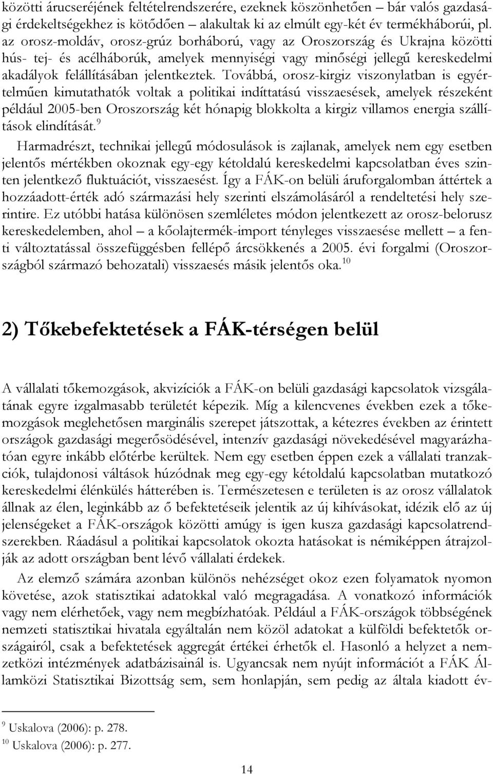 Továbbá, orosz-kirgiz viszonylatban is egyértelműen kimutathatók voltak a politikai indíttatású visszaesések, amelyek részeként például 2005-ben Oroszország két hónapig blokkolta a kirgiz villamos