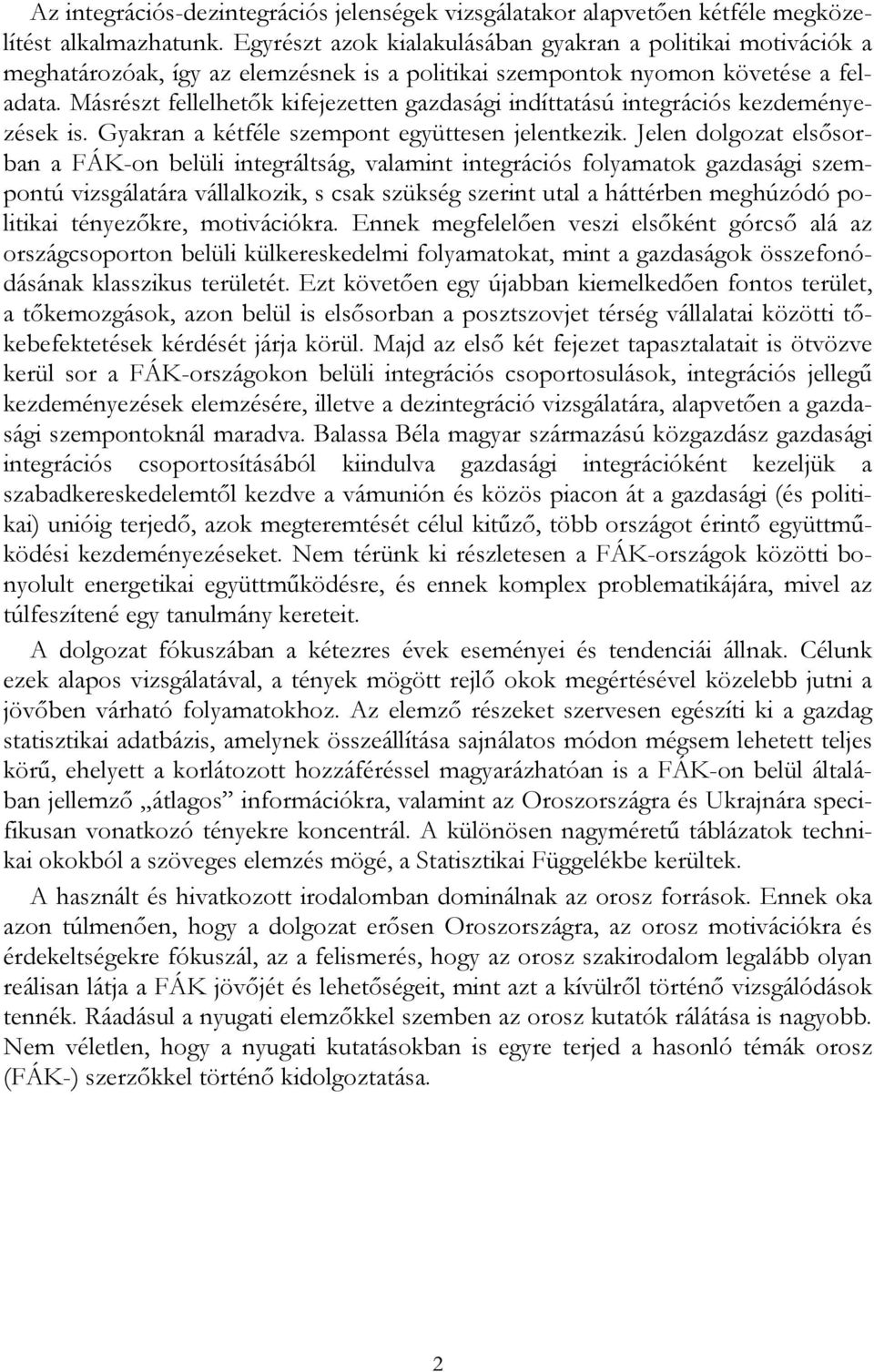 Másrészt fellelhetők kifejezetten gazdasági indíttatású integrációs kezdeményezések is. Gyakran a kétféle szempont együttesen jelentkezik.