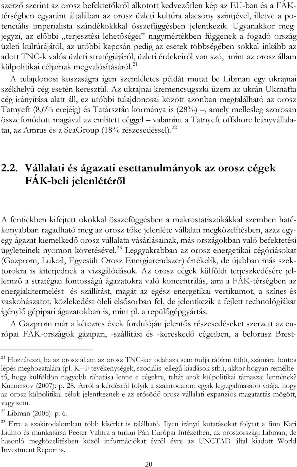 Ugyanakkor megjegyzi, az előbbi terjesztési lehetőségei nagymértékben függenek a fogadó ország üzleti kultúrájától, az utóbbi kapcsán pedig az esetek többségében sokkal inkább az adott TNC-k valós