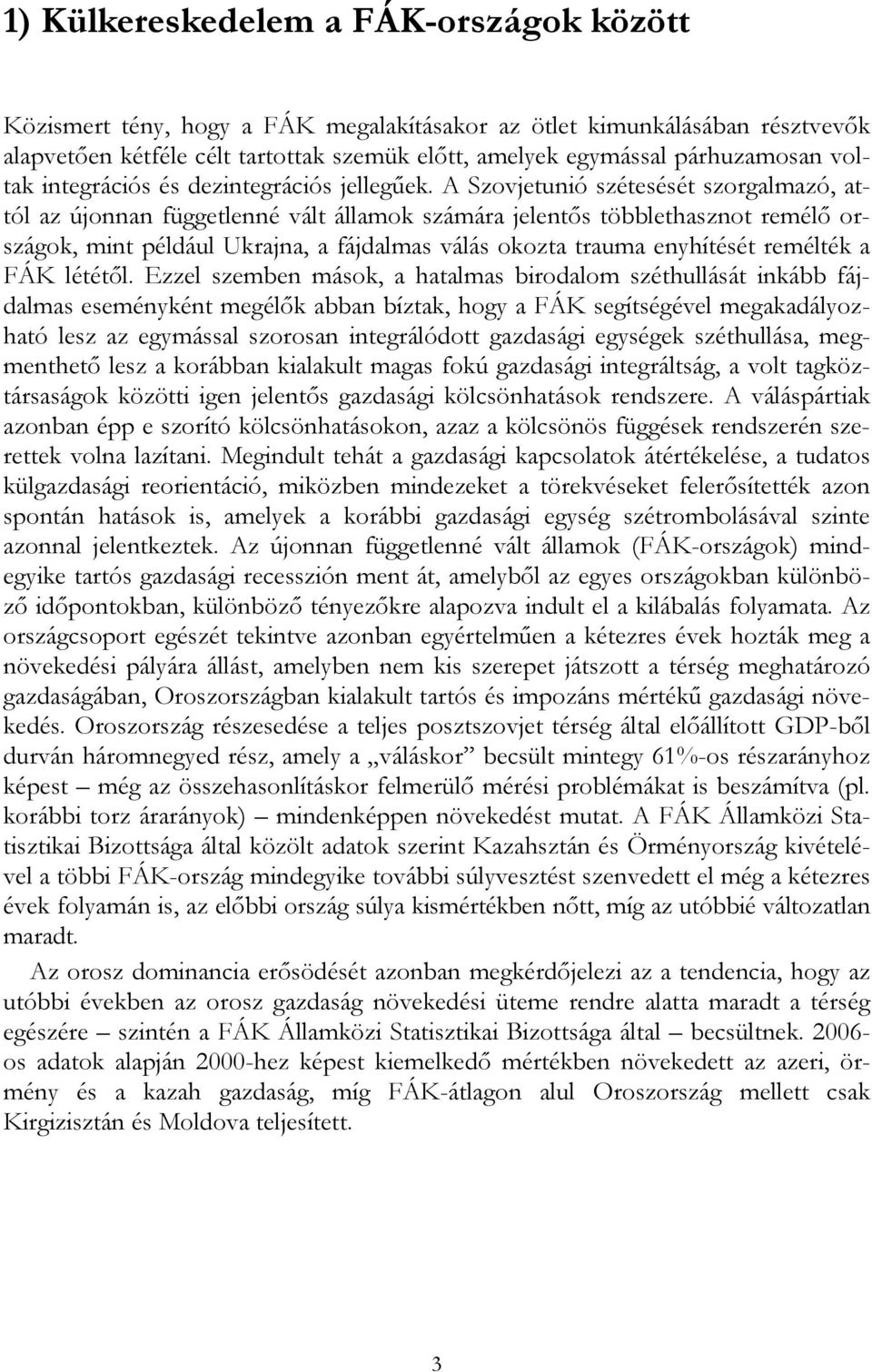 A Szovjetunió szétesését szorgalmazó, attól az újonnan függetlenné vált államok számára jelentős többlethasznot remélő országok, mint például Ukrajna, a fájdalmas válás okozta trauma enyhítését