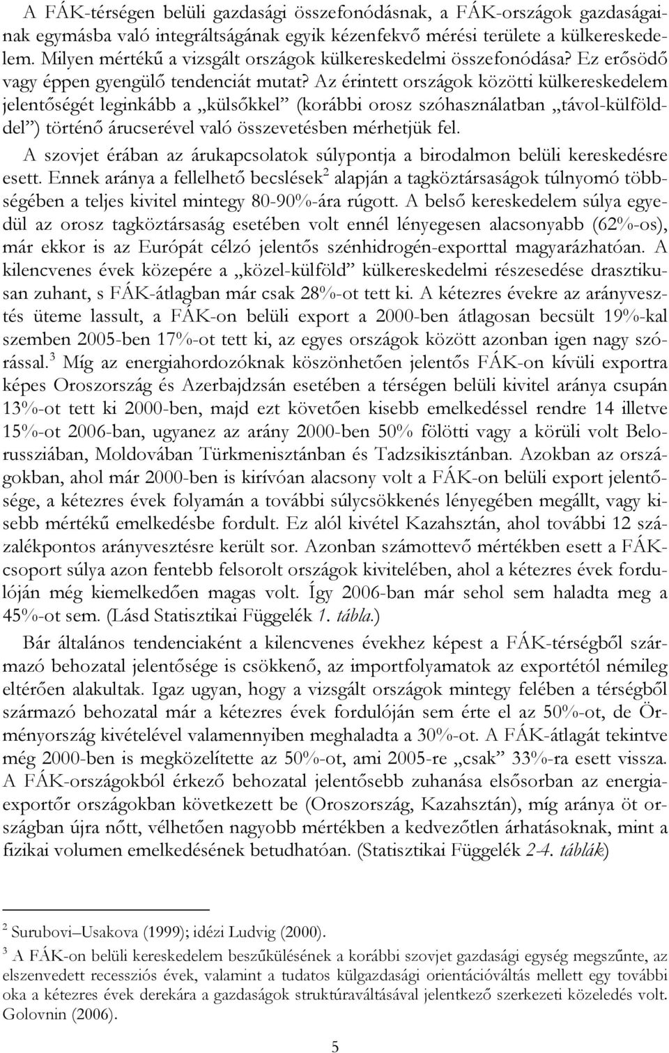 Az érintett országok közötti külkereskedelem jelentőségét leginkább a külsőkkel (korábbi orosz szóhasználatban távol-külfölddel ) történő árucserével való összevetésben mérhetjük fel.