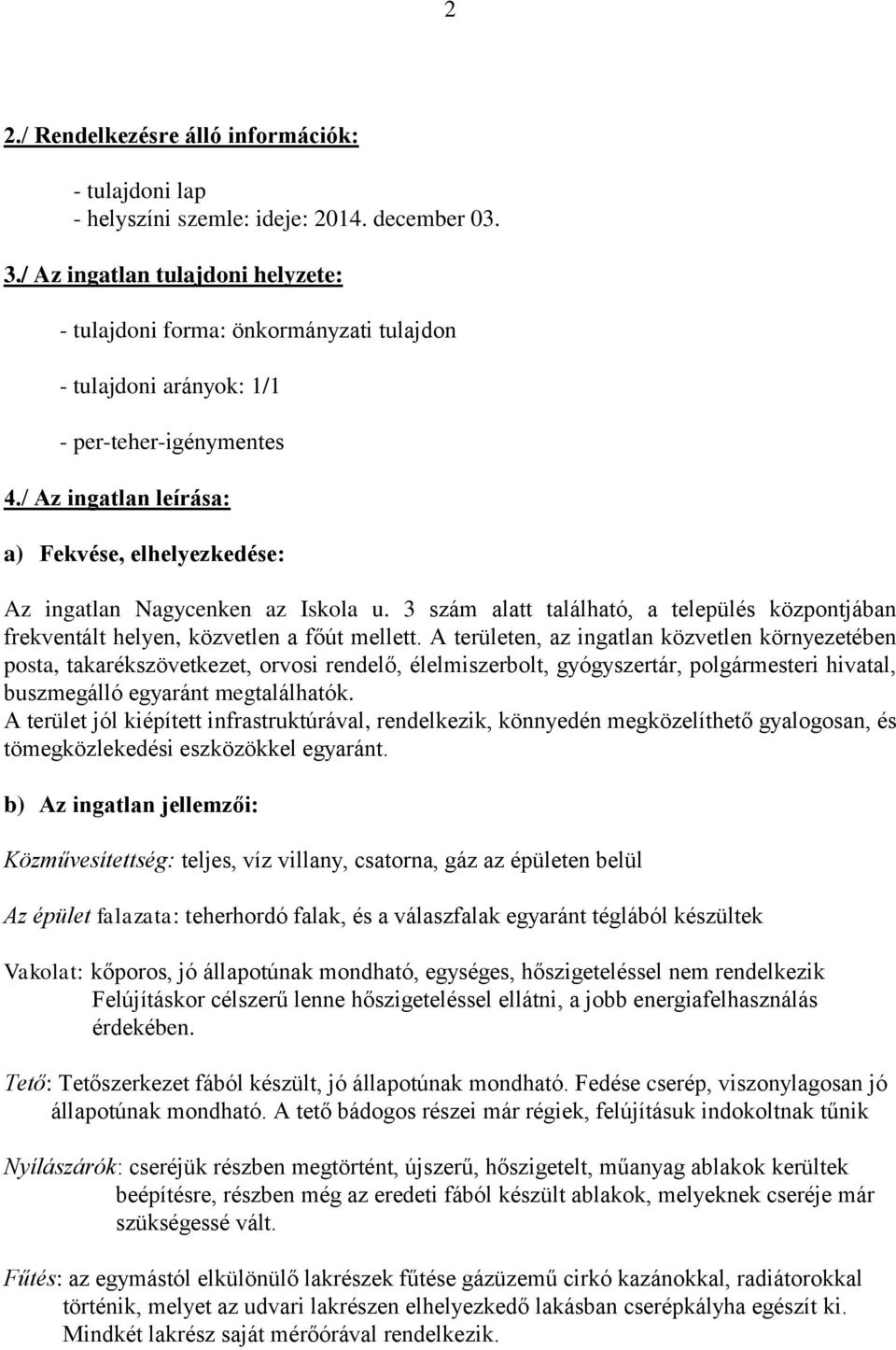 / Az ingatlan leírása: a) Fekvése, elhelyezkedése: Az ingatlan Nagycenken az Iskola u. 3 szám alatt található, a település központjában frekventált helyen, közvetlen a főút mellett.