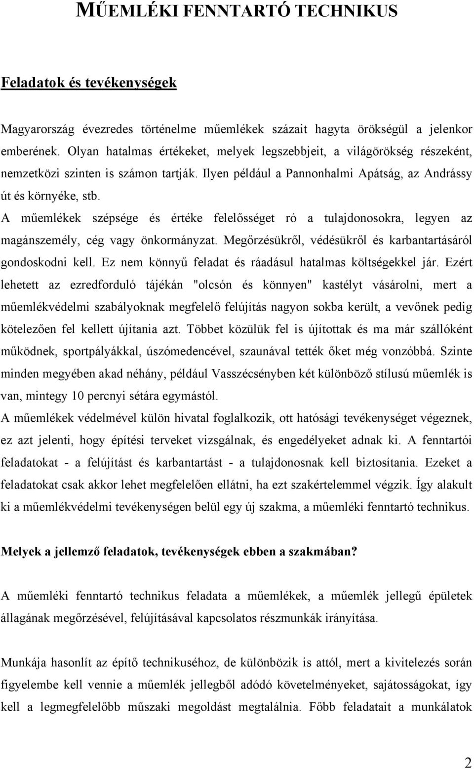 A műemlékek szépsége és értéke felelősséget ró a tulajdonosokra, legyen az magánszemély, cég vagy önkormányzat. Megőrzésükről, védésükről és karbantartásáról gondoskodni kell.