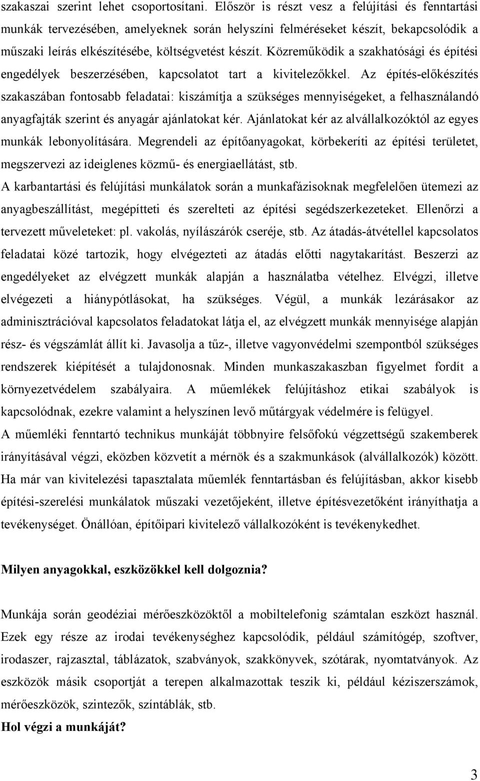 Közreműködik a szakhatósági és építési engedélyek beszerzésében, kapcsolatot tart a kivitelezőkkel.