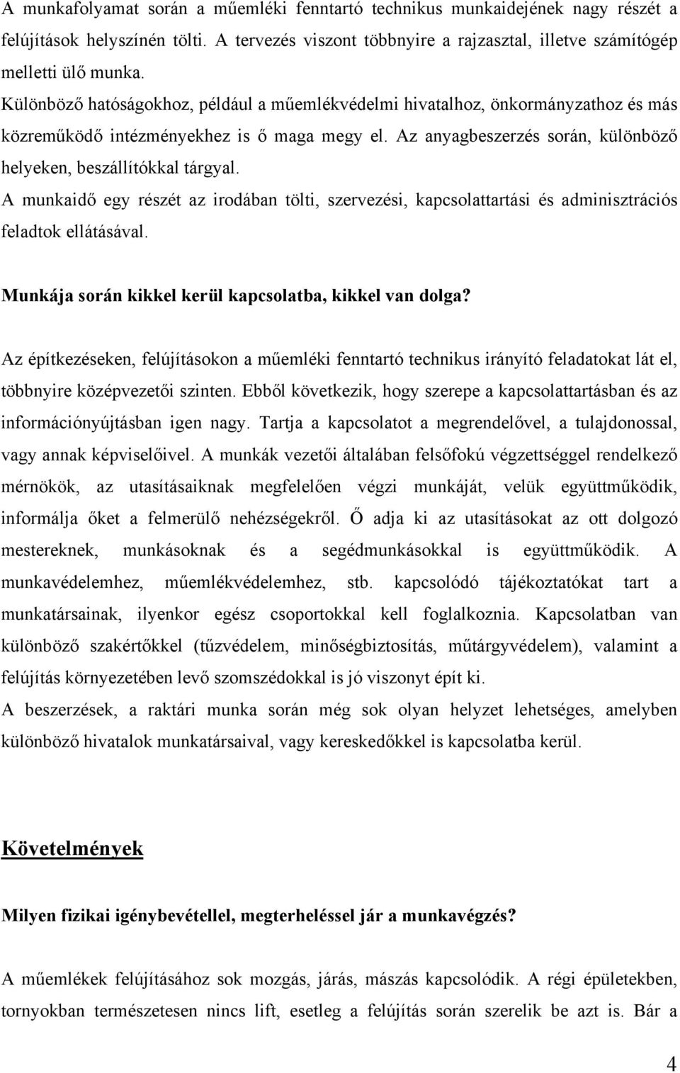 A munkaidő egy részét az irodában tölti, szervezési, kapcsolattartási és adminisztrációs feladtok ellátásával. Munkája során kikkel kerül kapcsolatba, kikkel van dolga?