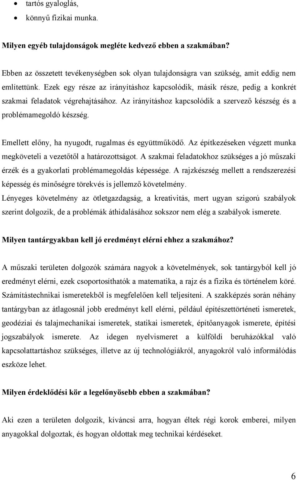 Emellett előny, ha nyugodt, rugalmas és együttműködő. Az építkezéseken végzett munka megköveteli a vezetőtől a határozottságot.