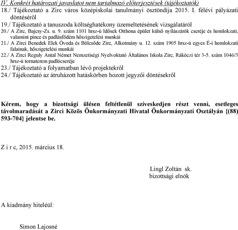 szám 1101 hrsz-ú Idősek Otthona épület külső nyílászárók cseréje és homlokzati, valamint pince és padlásfödém hőszigetelési munkái 21./ A Zirci Benedek Elek Óvoda és Bölcsőde Zirc, Alkotmány u. 12.