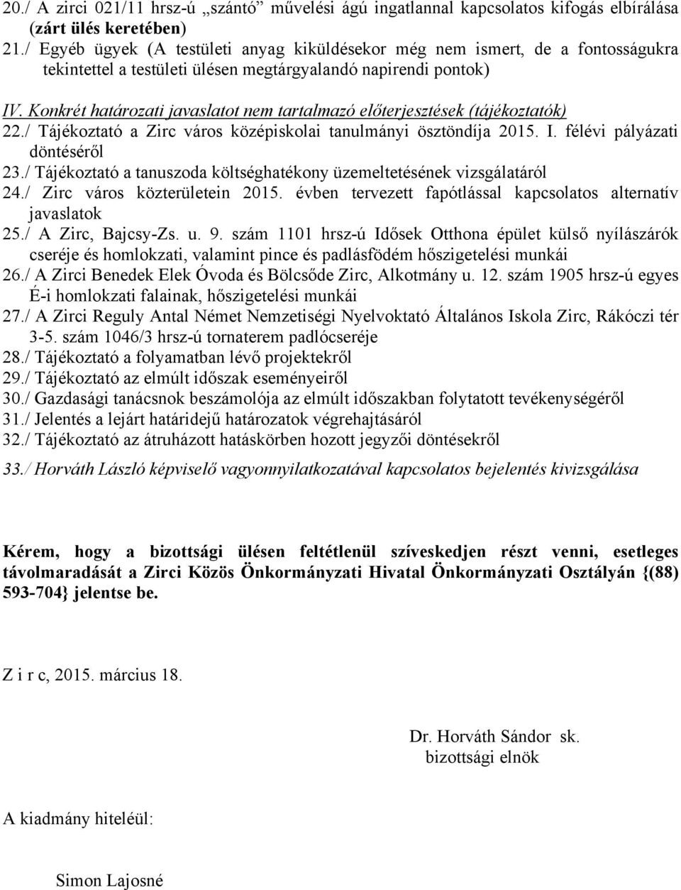 Konkrét határozati javaslatot nem tartalmazó előterjesztések (tájékoztatók) 22./ Tájékoztató a Zirc város középiskolai tanulmányi ösztöndíja 2015. I. félévi pályázati döntéséről 23.