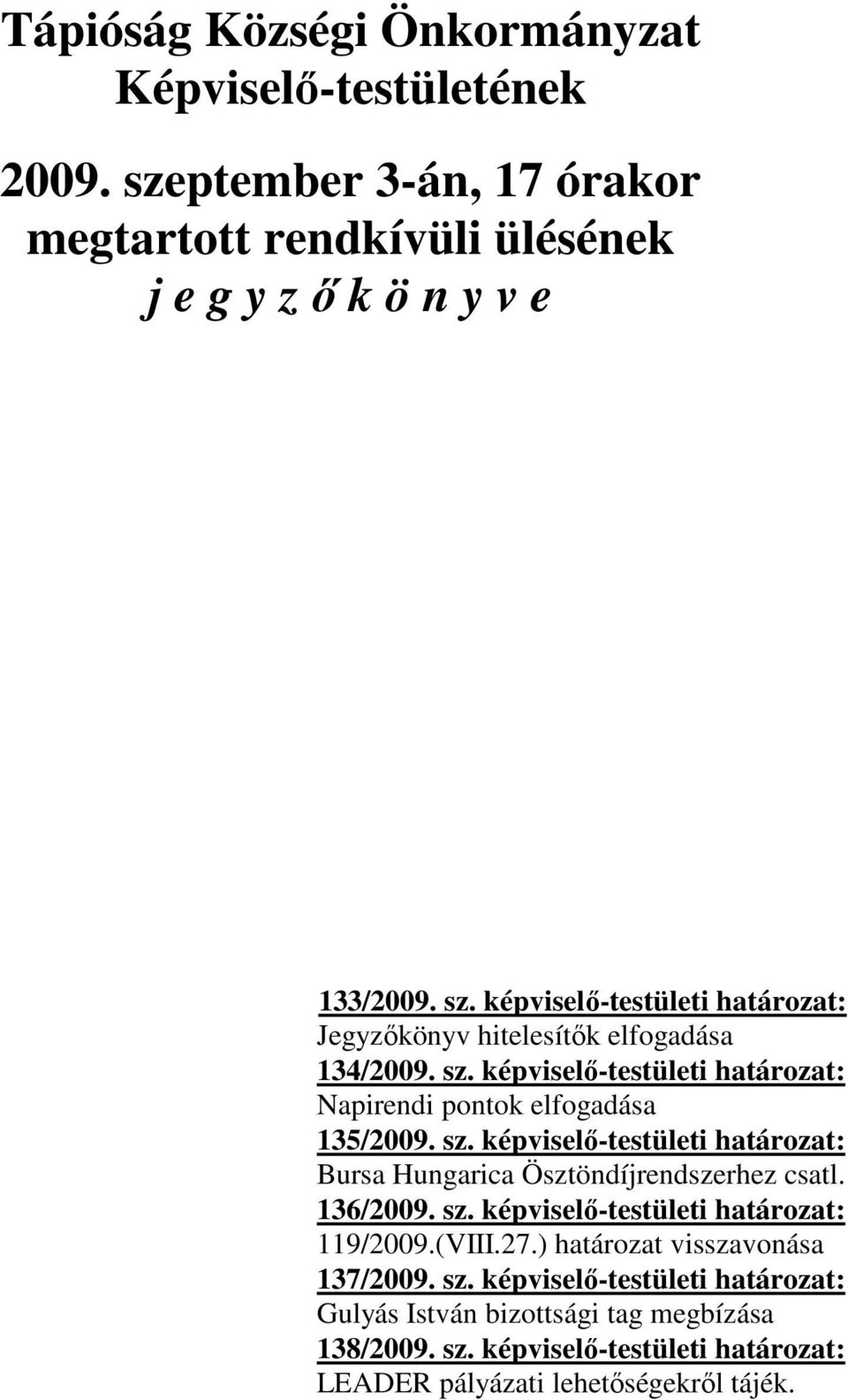 136/2009. sz. képviselő-testületi határozat: 119/2009.(VIII.27.) határozat visszavonása 137/2009. sz. képviselő-testületi határozat: Gulyás István bizottsági tag megbízása 138/2009.