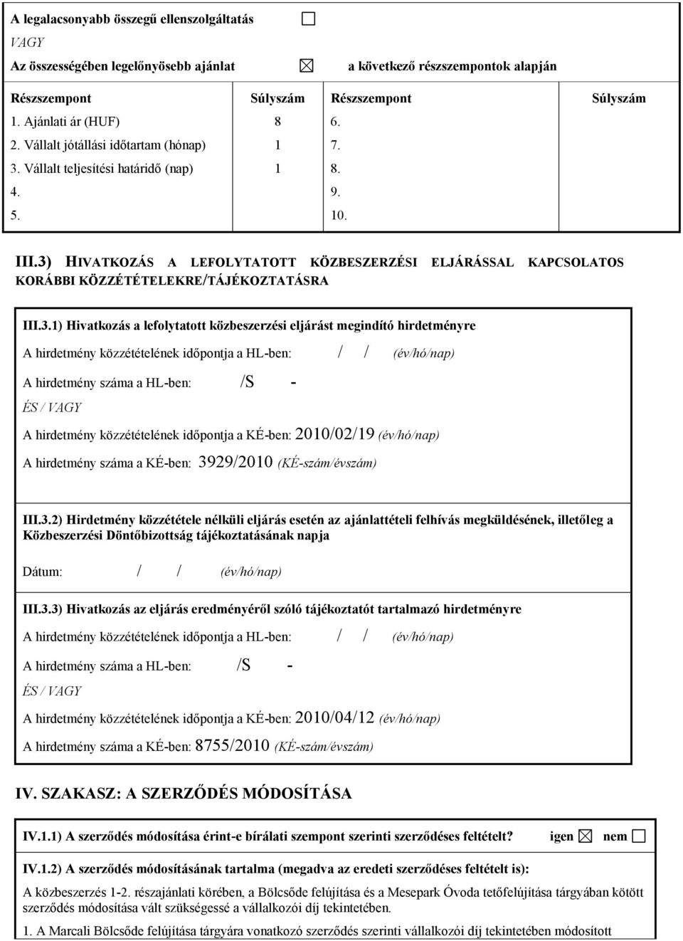 3) HIVATKOZÁS A LEFOLYTATOTT KÖZBESZERZÉSI ELJÁRÁSSAL KAPCSOLATOS KORÁBBI KÖZZÉTÉTELEKRE/TÁJÉKOZTATÁSRA III.3.1) Hivatkozás a lefolytatott közbeszerzési eljárást megindító hirdetményre A hirdetmény