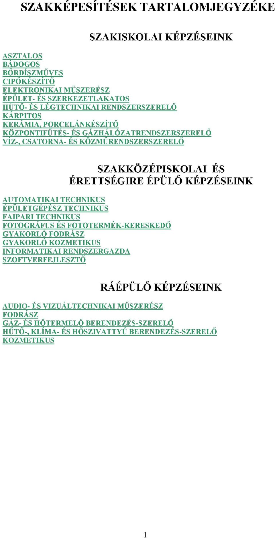 KÉPZÉSEINK AUTOMATIKAI TECHNIKUS ÉPÜLETGÉPÉSZ TECHNIKUS FAIPARI TECHNIKUS FOTOGRÁFUS ÉS FOTOTERMÉK-KERESKEDŐ GYAKORLÓ FODRÁSZ GYAKORLÓ KOZMETIKUS INFORMATIKAI RENDSZERGAZDA