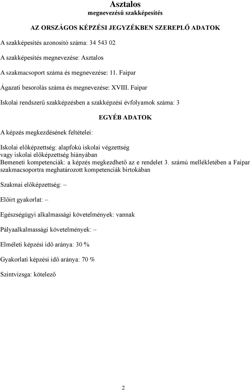 Faipar Iskolai rendszerű szakképzésben a szakképzési évfolyamok száma: 3 A képzés megkezdésének feltételei: EGYÉB ADATOK Iskolai előképzettség: alapfokú iskolai végzettség vagy iskolai előképzettség
