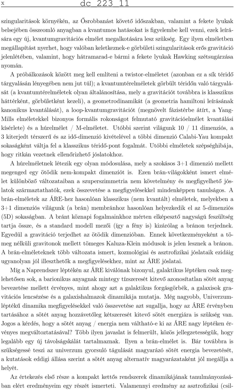 Egy ilyen elméletben megállapítást nyerhet, hogy valóban keletkeznek-e görbületi szingularitások erős gravitáció jelenlétében, valamint, hogy hátramarad-e bármi a fekete lyukak Hawking szétsugárzása