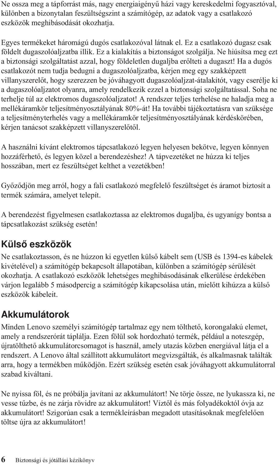Ne hiúsítsa meg ezt a biztonsági szolgáltatást azzal, hogy földeletlen dugaljba erőlteti a dugaszt!