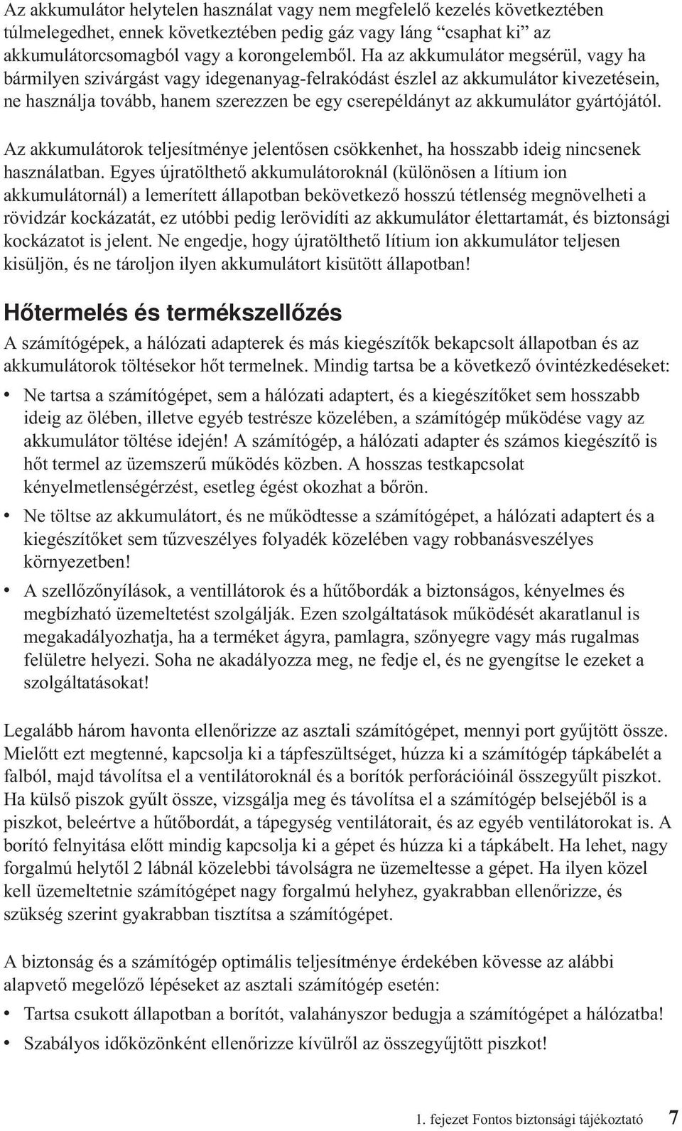 gyártójától. Az akkumulátorok teljesítménye jelentősen csökkenhet, ha hosszabb ideig nincsenek használatban.