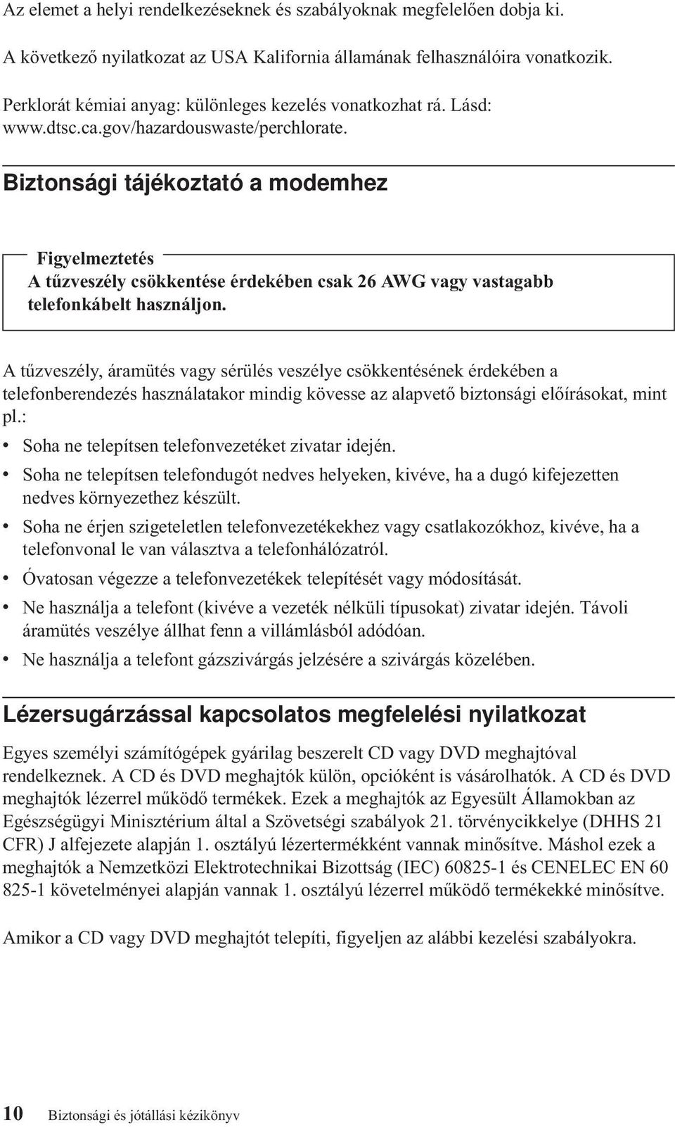 Biztonsági tájékoztató a modemhez Figyelmeztetés A tűzveszély csökkentése érdekében csak 26 AWG vagy vastagabb telefonkábelt használjon.