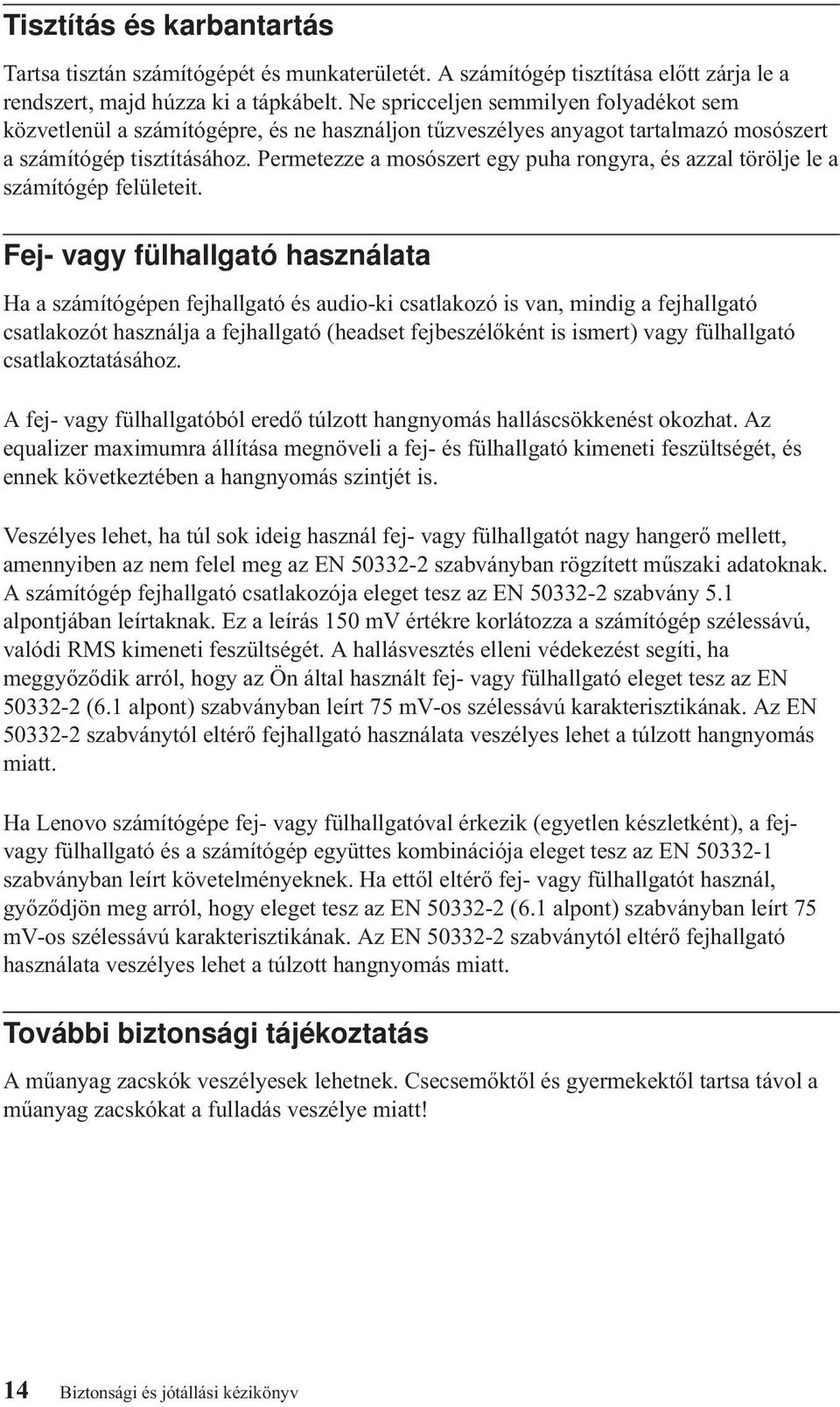 Permetezze a mosószert egy puha rongyra, és azzal törölje le a számítógép felületeit.