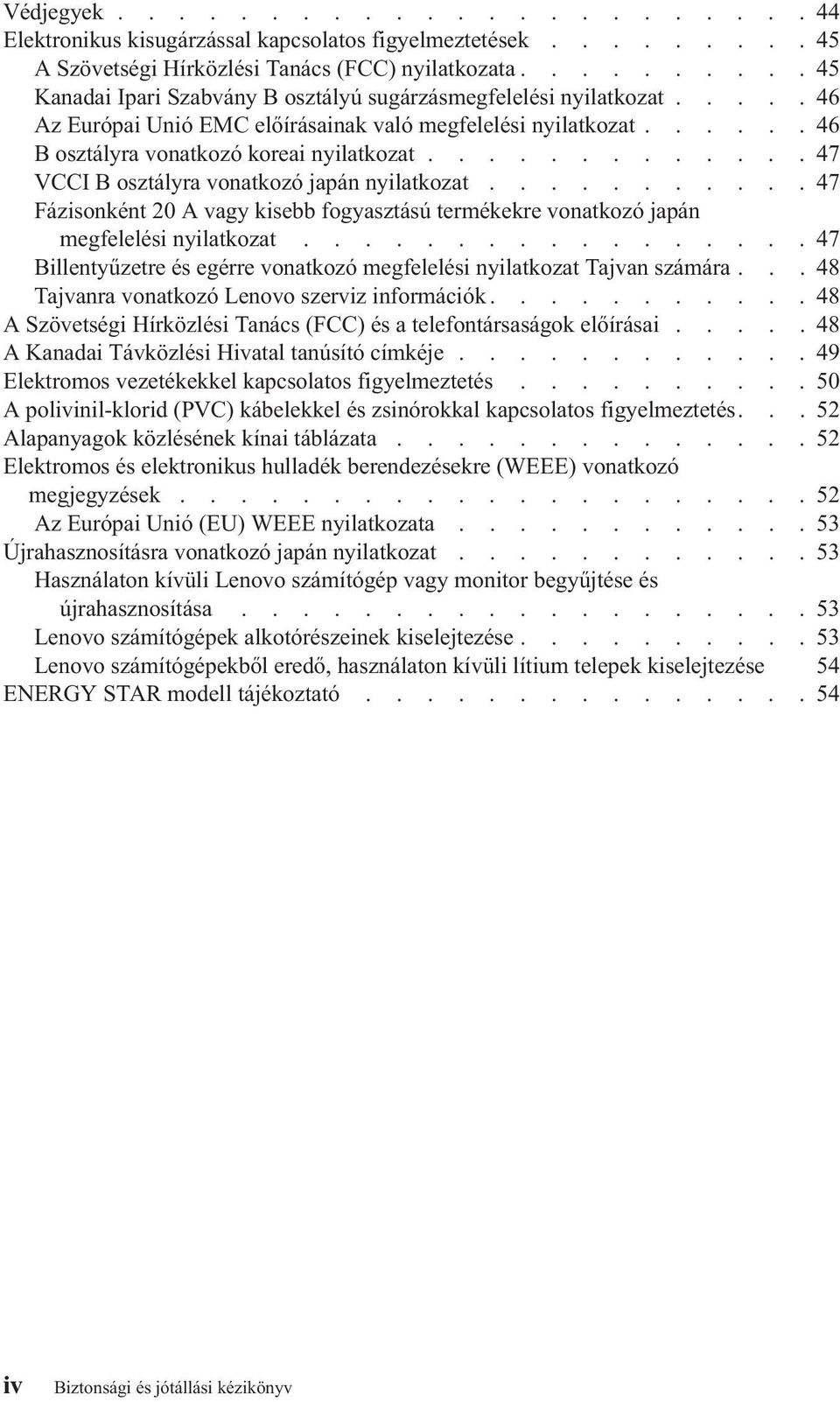............47 VCCI B osztályra vonatkozó japán nyilatkozat...........47 Fázisonként 20 A vagy kisebb fogyasztású termékekre vonatkozó japán megfelelési nyilatkozat.