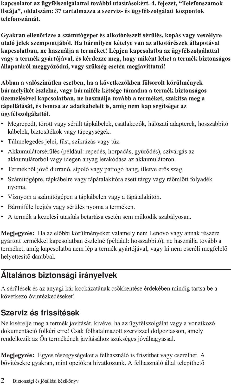 Lépjen kapcsolatba az ügyfélszolgálattal vagy a termék gyártójával, és kérdezze meg, hogy miként lehet a termék biztonságos állapotáról meggyőződni, vagy szükség esetén megjavíttatni!