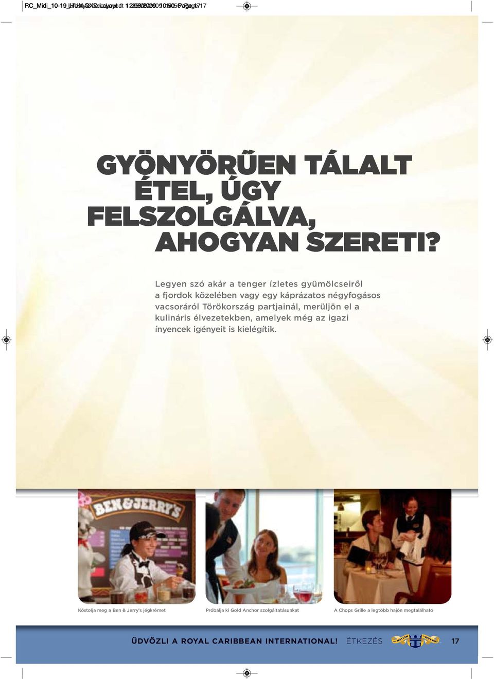 élvezetekben, amelyek még az igazi ínyencek igényeit is kielégít ik.