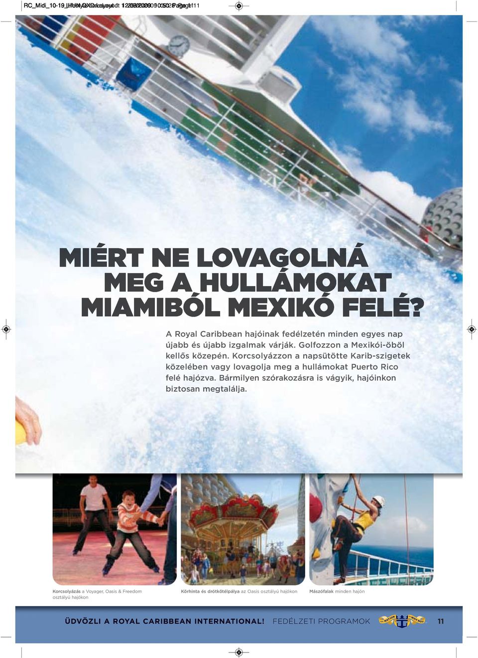 Korcsolyázzon a napsütötte Karib-szigetek közelében vagy lovagolja meg a hullámokat Puerto Rico felé hajózva.