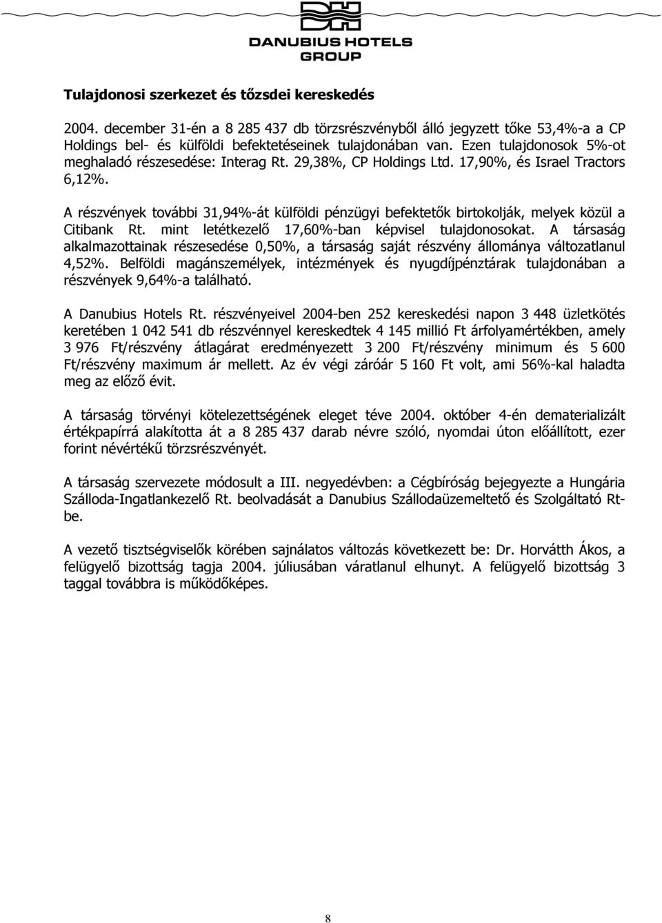 A részvények további 31,94%-át külföldi pénzügyi befektetők birtokolják, melyek közül a Citibank Rt. mint letétkezelő 17,60%-ban képvisel tulajdonosokat.