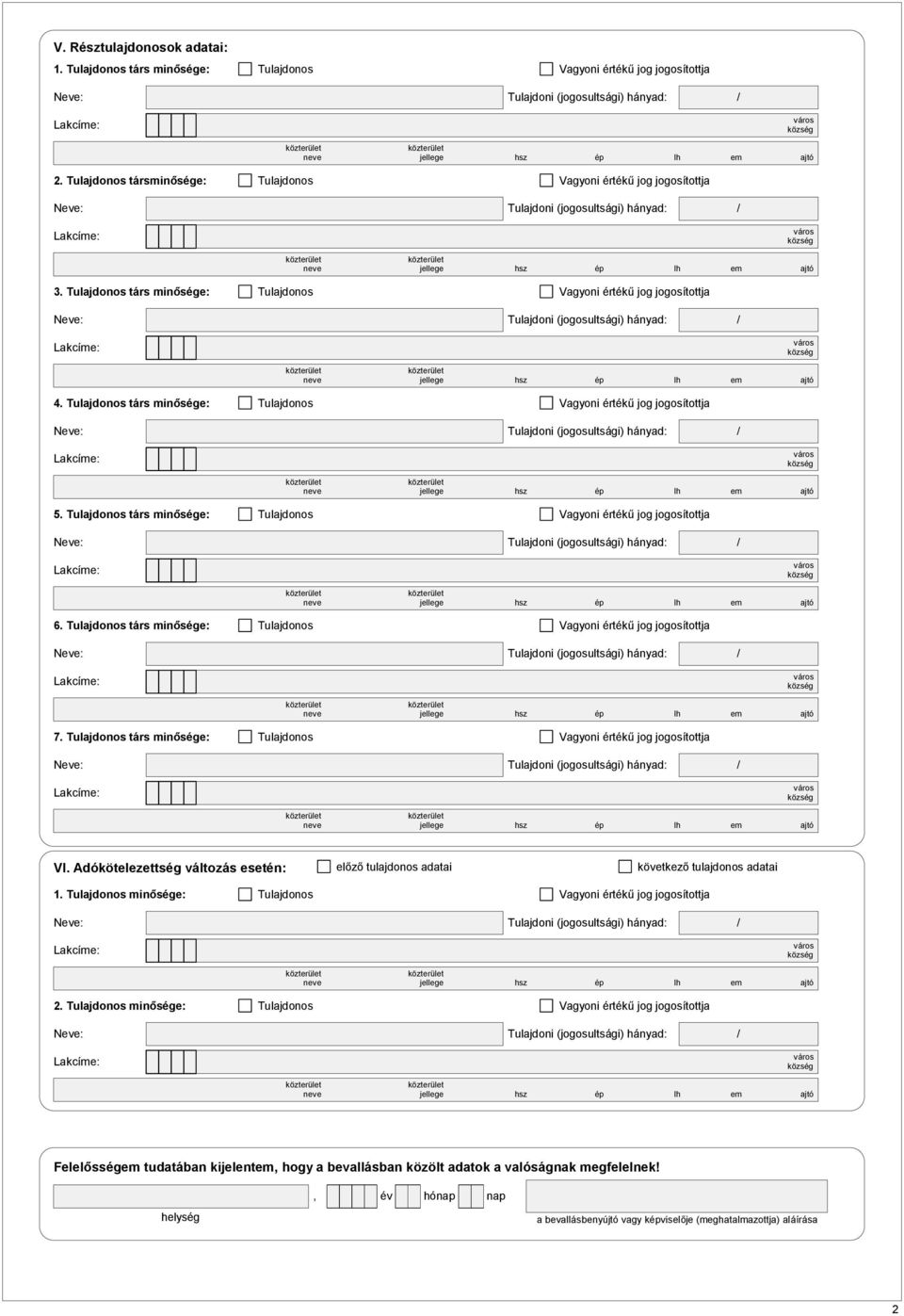 Tulajdonos társ minősége: Tulajdonos Vagyoni értékű jog jogosítottja 6. Tulajdonos társ minősége: Tulajdonos Vagyoni értékű jog jogosítottja 7.