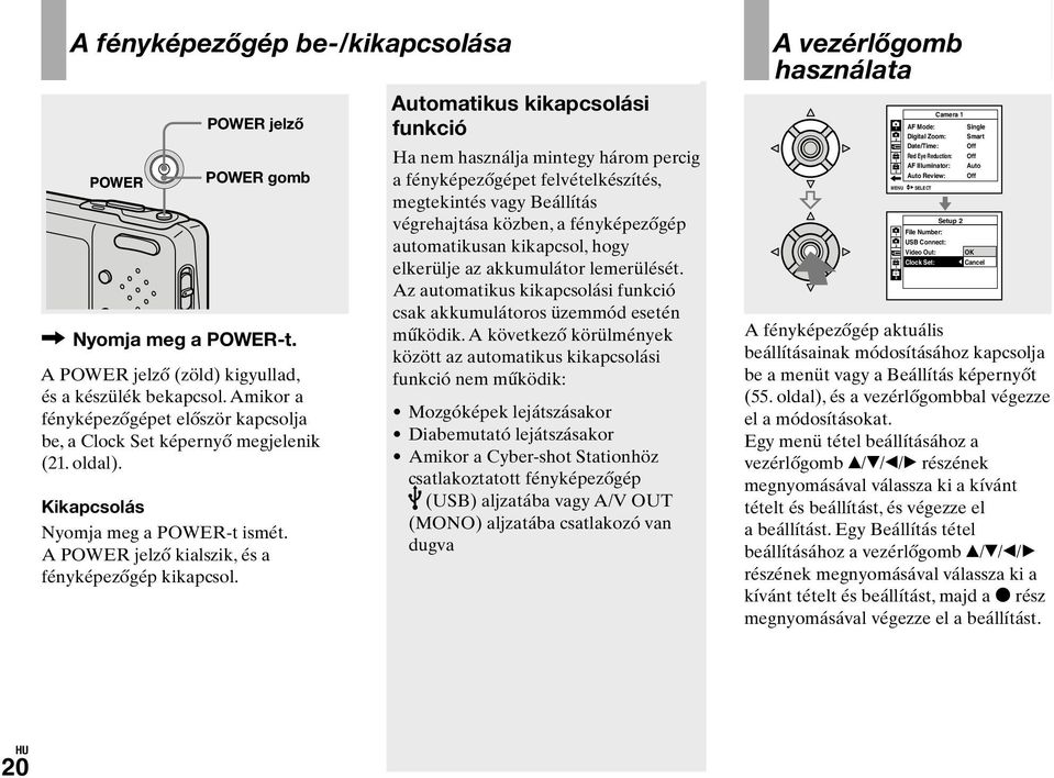 Automatikus kikapcsolási funkció Ha nem használja mintegy három percig a fényképezőgépet felvételkészítés, megtekintés vagy Beállítás végrehajtása közben, a fényképezőgép automatikusan kikapcsol,