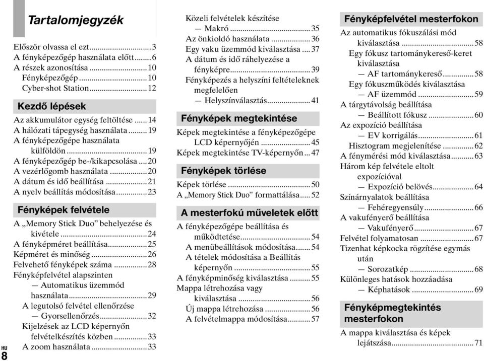 ..21 A nyelv beállítás módosítása...23 Fényképek felvétele A Memory Stick Duo behelyezése és kivétele...24 A fényképméret beállítása...25 Képméret és minőség...26 Felvehető fényképek száma.