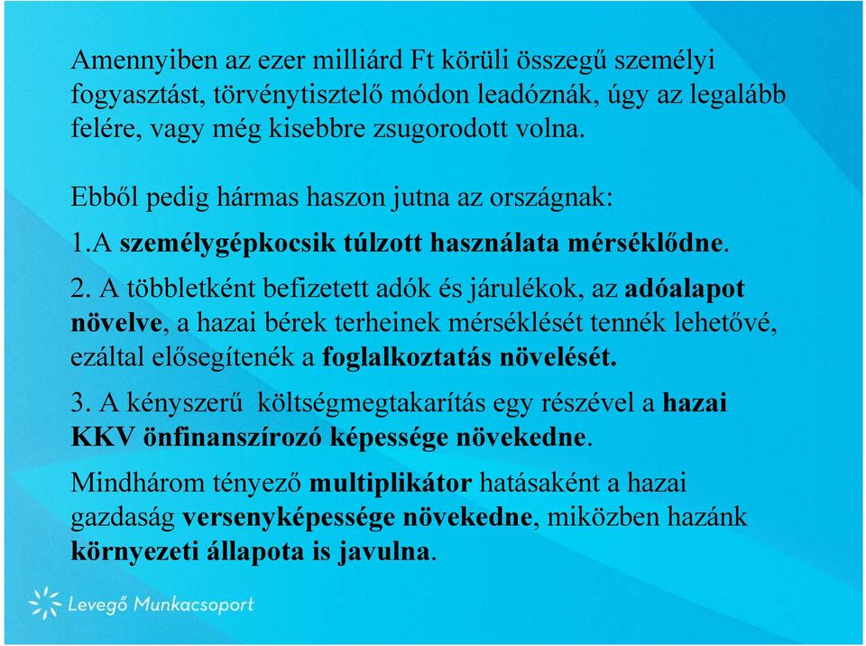 A többletként befizetett adók és járulékok, az adóalapot növelve, a hazai bérek terheinek mérséklését tennék lehetővé, ezáltal elősegítenék a foglalkoztatás