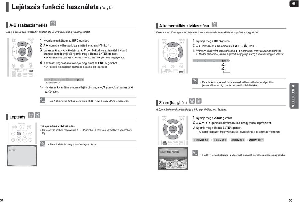 A készülék tárolja azt a helyet, ahol az ENTER gombot megnyomta. A kameraállás kiválasztása Ezzel a funkcióval egy adott jelenetet több, különböző kameraállásból rögzítve is megnézhet.