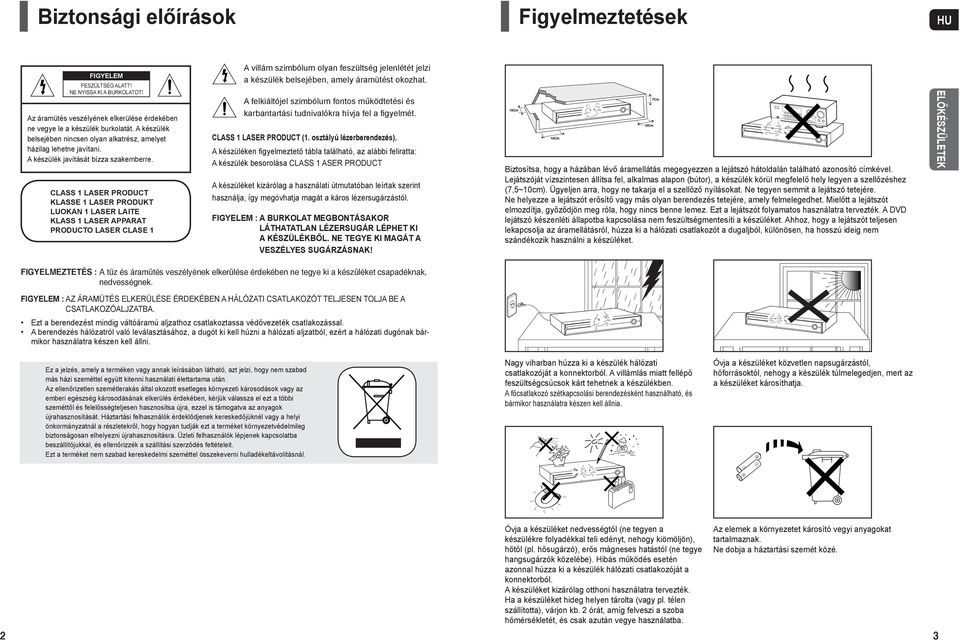 A készüléken figyelmeztető tábla található, az alábbi feliratta: A készülék besorolása CLASS 1 ASER PRODUCT A készüléket kizárólag a használati útmutatóban leírtak szerint használja, így megóvhatja