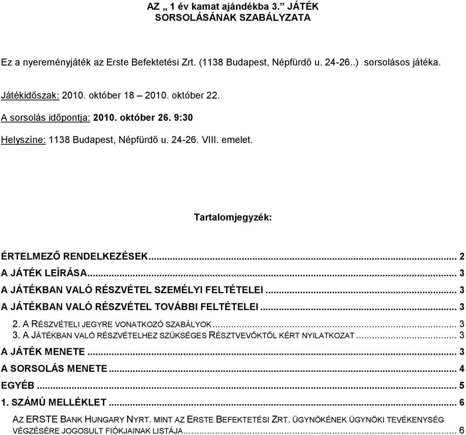 .. 3 A JÁTÉKBAN VALÓ RÉSZVÉTEL SZEMÉLYI FELTÉTELEI... 3 A JÁTÉKBAN VALÓ RÉSZVÉTEL TOVÁBBI FELTÉTELEI... 3 2. A RÉSZVÉTELI JEGYRE VONATKOZÓ SZABÁLYOK... 3 3.