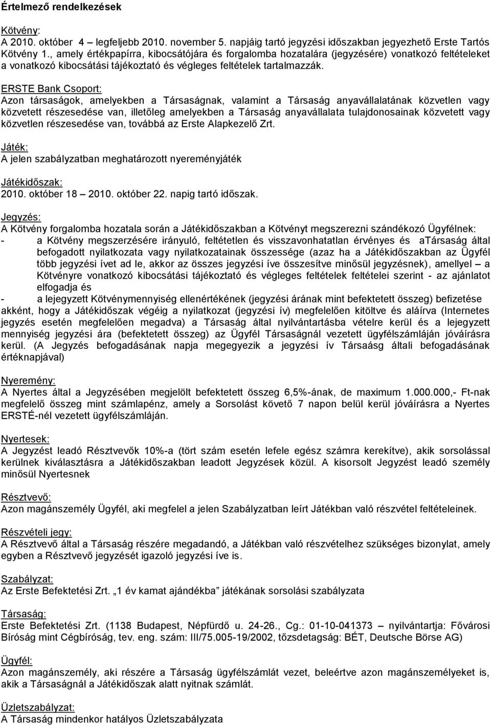 ERSTE Bank Csoport: Azon társaságok, amelyekben a Társaságnak, valamint a Társaság anyavállalatának közvetlen vagy közvetett részesedése van, illetőleg amelyekben a Társaság anyavállalata