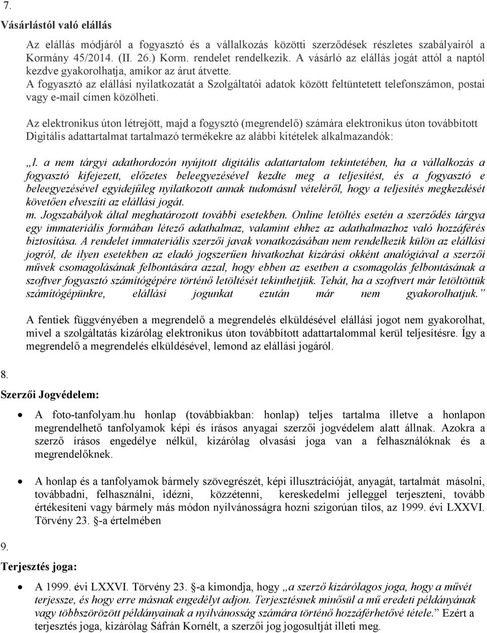 A fogyasztó az elállási nyilatkozatát a Szolgáltatói adatok között feltüntetett telefonszámon, postai vagy e-mail címen közölheti.