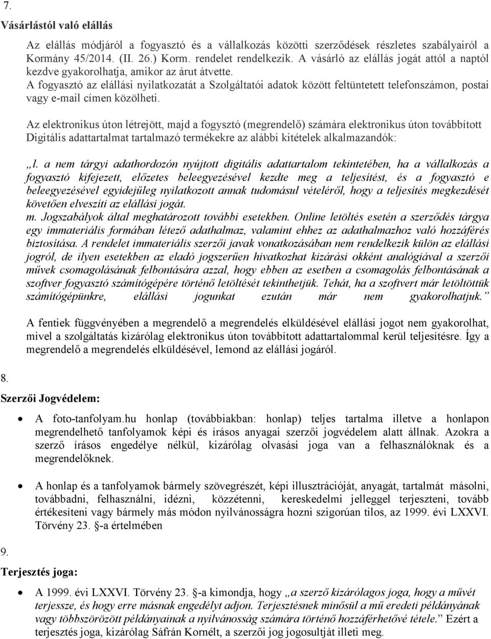 A fogyasztó az elállási nyilatkozatát a Szolgáltatói adatok között feltüntetett telefonszámon, postai vagy e-mail címen közölheti.