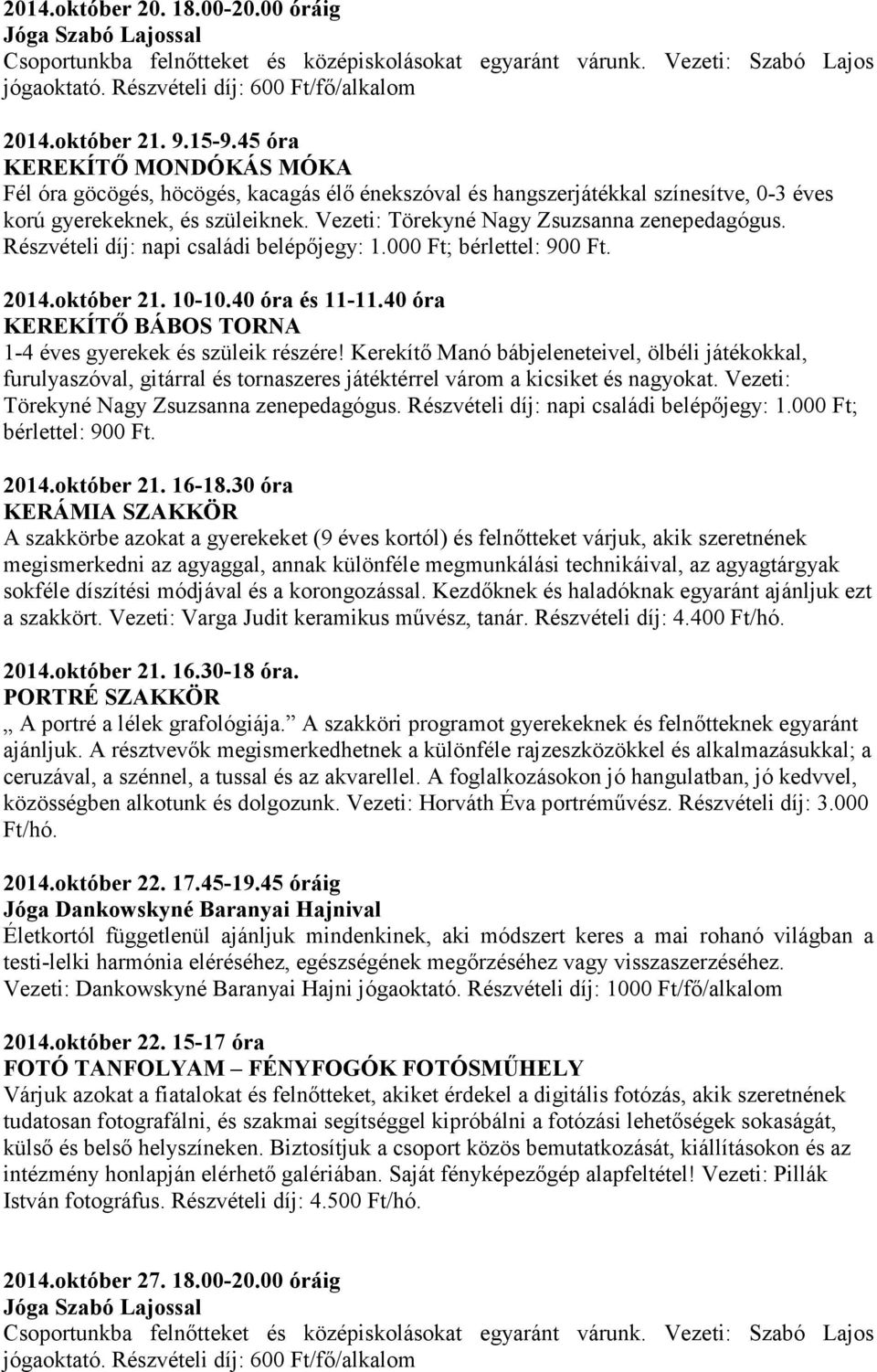 30 óra KERÁMIA SZAKKÖR A szakkörbe azokat a gyerekeket (9 éves kortól) és felnőtteket várjuk, akik szeretnének megismerkedni az agyaggal, annak különféle megmunkálási technikáival, az agyagtárgyak