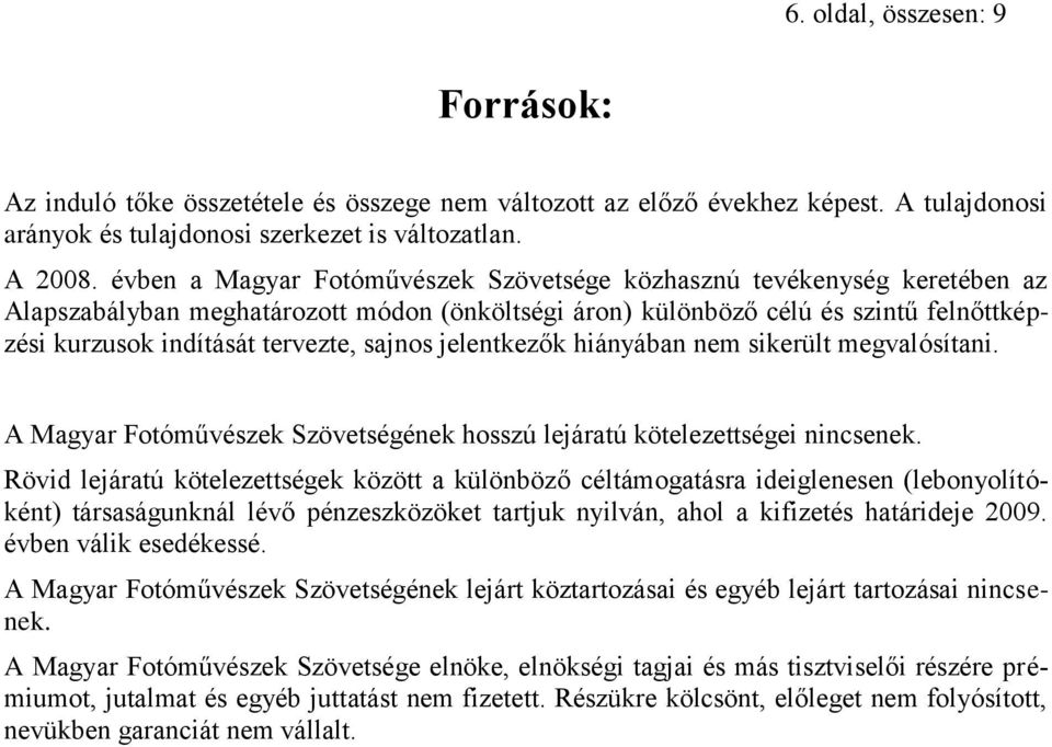 sajnos jelentkezők hiányában nem sikerült megvalósítani. A Magyar Fotóművészek Szövetségének hosszú lejáratú kötelezettségei nincsenek.